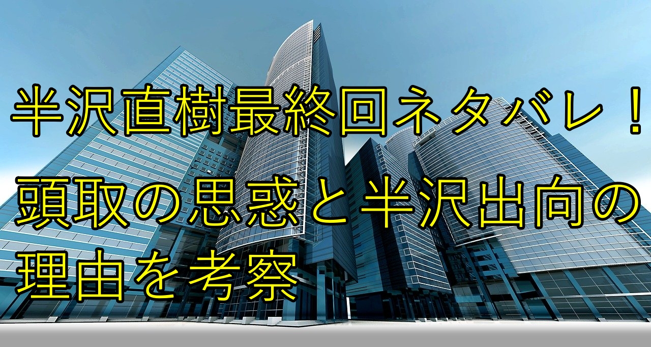 半沢直樹最終回結末ネタバレ!頭取の思惑と半沢出向の理由を考察